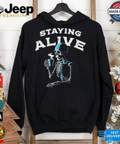 Staying alive skeleton drink coffee shirt