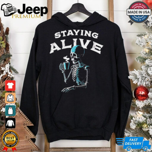 Staying alive skeleton drink coffee shirt