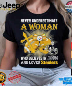 Steelers And Loves SteelersNever Underestimate A Woman Who Believes In Jesus Shirt