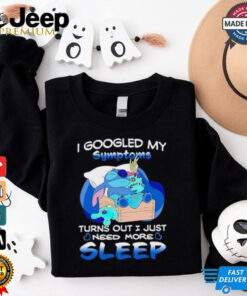 Stitch I googled my symptoms turns out I just need more sleep shirt