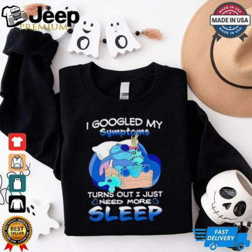 Stitch I googled my symptoms turns out I just need more sleep shirt