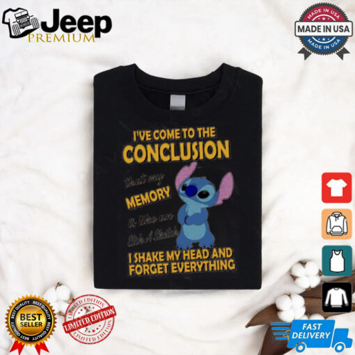 Stitch I’ve come to the conclusion that my memory I shake my head and forget everything shirt