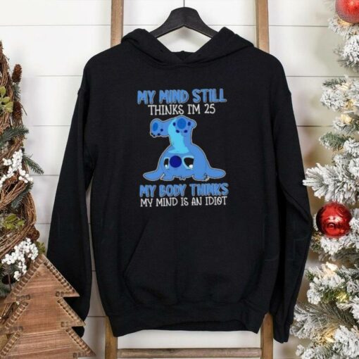 Stitch My Mind Still Thinks I’m 25 My Body Thinks My Mind Is An Idiot Shirt