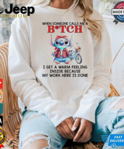 Stitch when someone calls me a bitch i get a warm feeling inside because my work here is done shirt