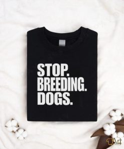 Stop Breeding Dogs Shirt