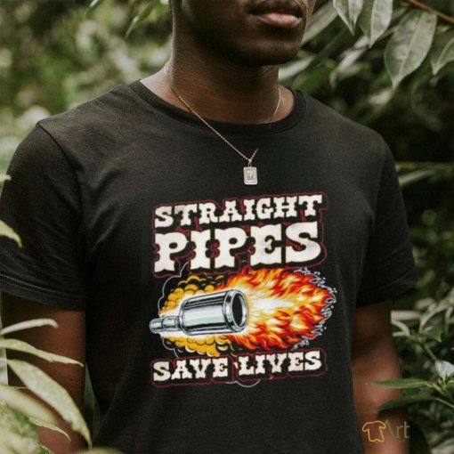 Straight Pipes Save Lives shirt