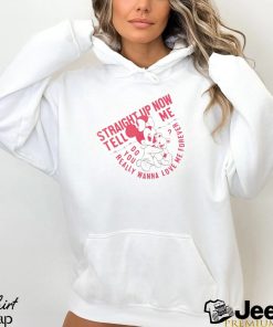 Straight up now tell me do you really wanna love me forever shirt