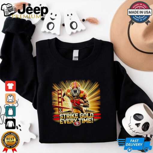 Strike gold every time San Francisco 49ers Unisex 2D shirt