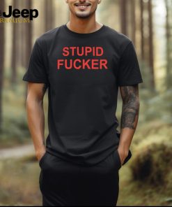 Stupid fucker shirt