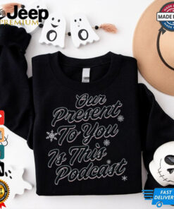 Suburb Talks Our Present To You Is This Podcast shirt