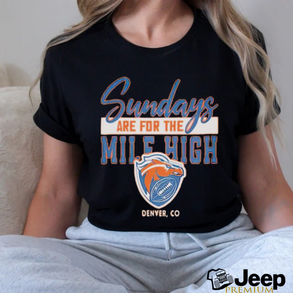 Sundays are for the mile high Denver Broncos football shirt