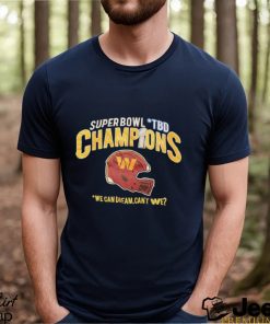 Super Bowl TBD Champions we can dream can’t We shirt