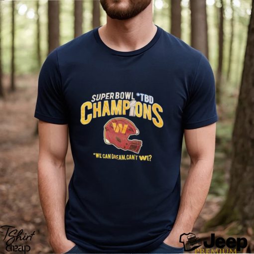 Super Bowl TBD Champions we can dream can’t We shirt