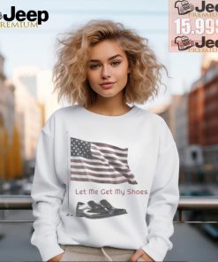 Support TRUMP 2024 Shirt American Flag Let Me Get My Shoes Funny Shirt