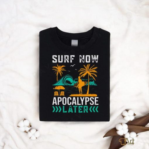 Surf Now ! Apocalypse later Unisex T Shirt