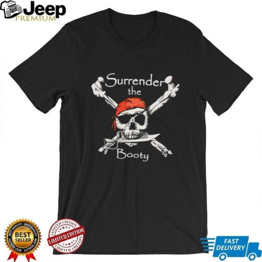 Surrender The Your Booty shirt