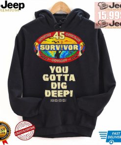 Survivor 45 outwit outplay outlast you gotta dig deep shirt