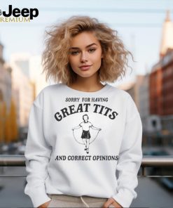 Sydney Sweeney Wearing Sorry For Having Great Tits And Correct Opinions Shirt