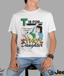 T Is For Thot Daughter Shirt