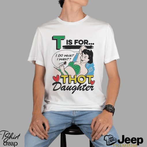 T Is For Thot Daughter Shirt