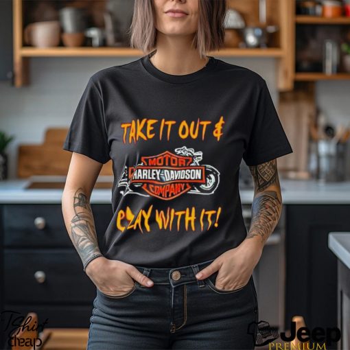 Take it out play with it Harley Davidson shirt