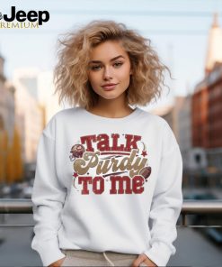 Talk Purdy To Me Sweatshirt Talk Purdy To Me Shirt Purdy Damn Relevant Sweatshirt 49Ers Nfc Championship Shirt