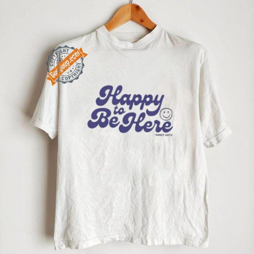 Tanner Happy To Be Here Shirt