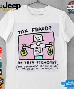 Tax fraud in this economy shirt