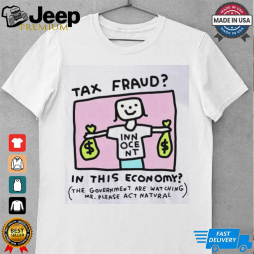 Tax fraud in this economy shirt