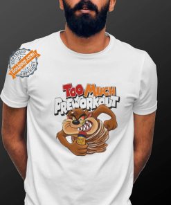 Taz Mania too much Pre workout shirt