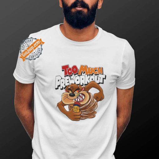 Taz Mania too much Pre workout shirt