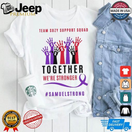 Team Suzy Support Squad Together We’re Stronger Samuelstrong T shirt