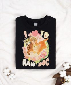 Teenhearts I Love To Raw Dog shirt