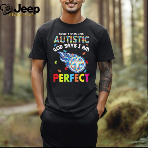 Tennessee Titans society says I am Autistic god says I am perfect shirt