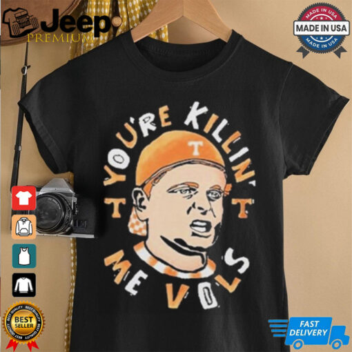 Tennessee Volunteers You’re Killing Me Vols Shirt