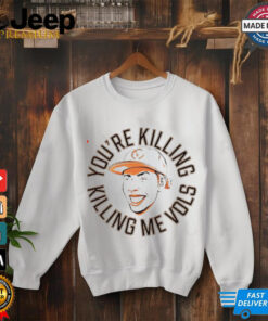 Tennessee Volunteers you’re killing me Vols shirt