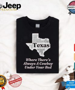 Texas Where There’s Always A Cowboy Under Your Bed T Shirt