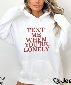 Text Μe When You’re Lonely t shirt