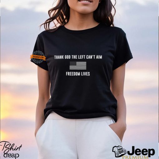 Thank God The Left Can’t Aim Freedom Lives Shirt