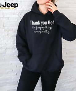 Thank You God For Keeping Things Running Smoothly Shirt