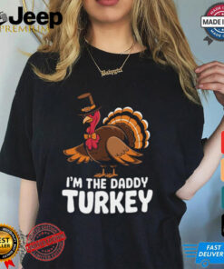 Thanksgiving Turkey I'm The Daddy Turkey Thanksgiving Funny T Shirt