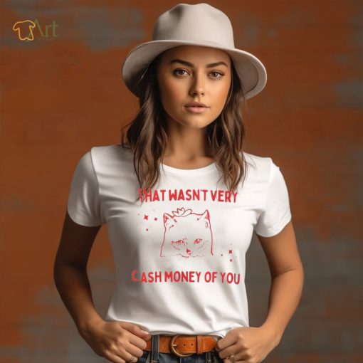 That Wasnt Very Cash Money Of You Shirt