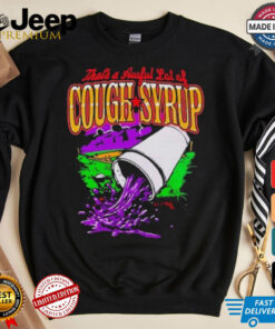 That’s A Awful Lot Of Cough Syrup Juice T shirt