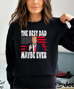 The Best Dad Maybe Ever Trump Father T Shirt