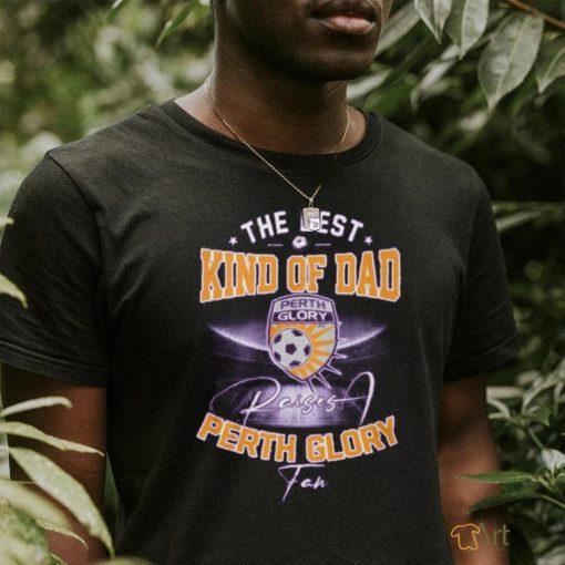 The Best Kind Of Dad Perth Glory T Shirt