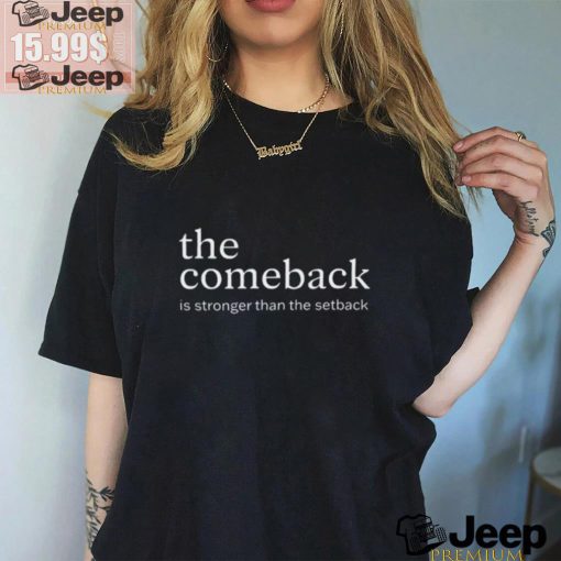 The Comeback Is Stronger Than The Setback T Shirt