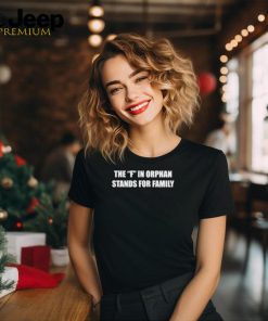 The F In Orphan Stands For Family Shirt