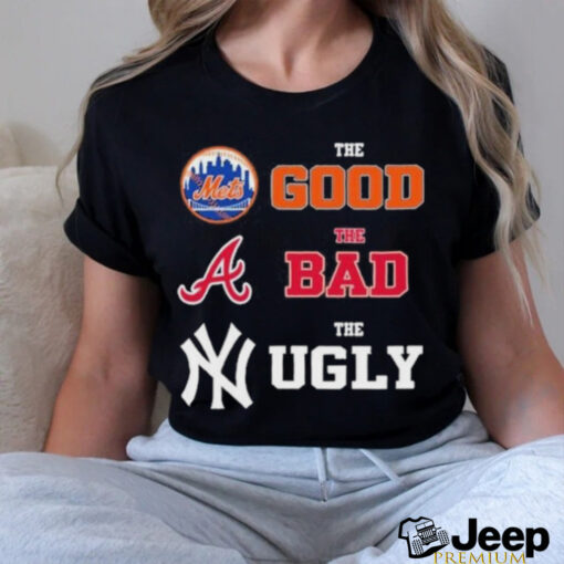 The Good New York Mets The Bad Atlanta Braves The Ugly New York Yankees Shirt