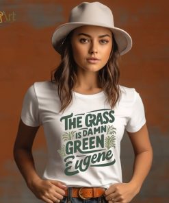 The Grass Is Damn Green In Eugene T Shirt