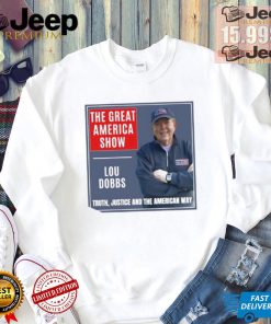 The Great America Show Lou Dobbs truth justice and the American way shirt